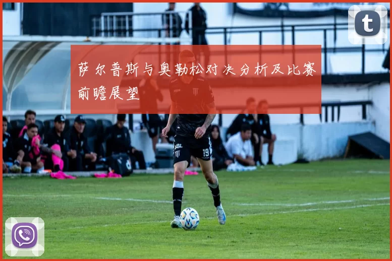 萨尔普斯与奥勒松对决分析及比赛前瞻展望