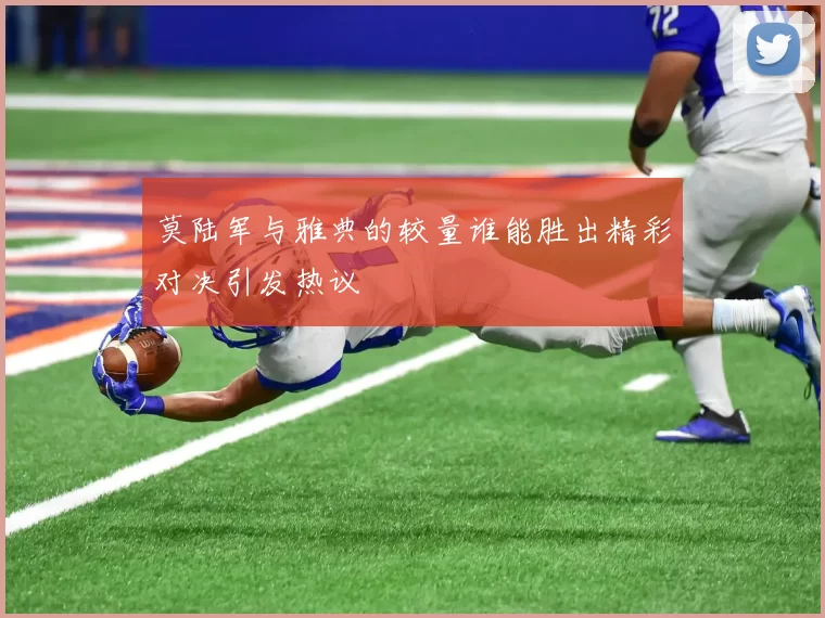 莫陆军与雅典的较量谁能胜出精彩对决引发热议