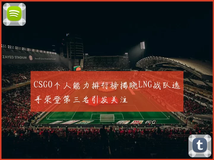 CSGO个人能力排行榜揭晓LNG战队选手荣登第三名引发关注