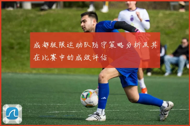 成都极限运动队防守策略分析及其在比赛中的成效评估