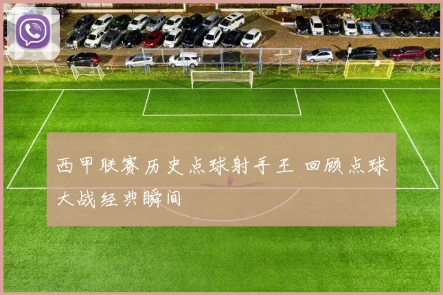 西甲联赛历史点球射手王 回顾点球大战经典瞬间