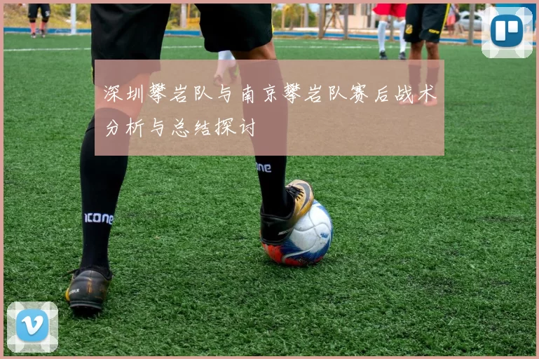 深圳攀岩队与南京攀岩队赛后战术分析与总结探讨