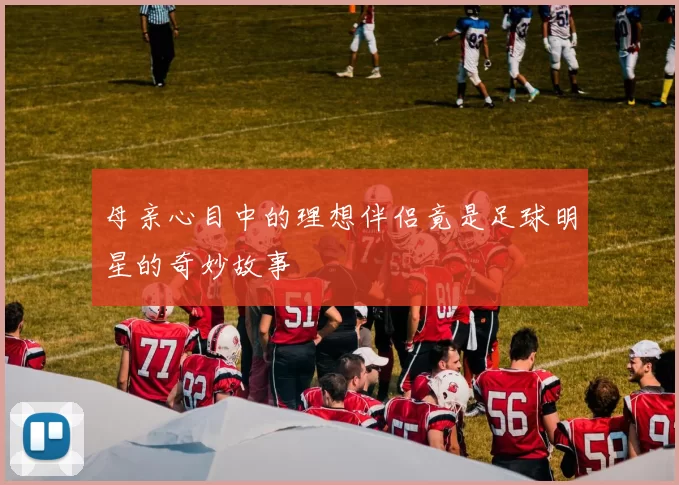 母亲心目中的理想伴侣竟是足球明星的奇妙故事