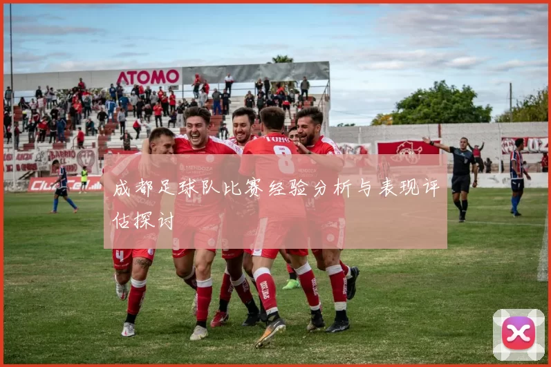 成都足球队比赛经验分析与表现评估探讨