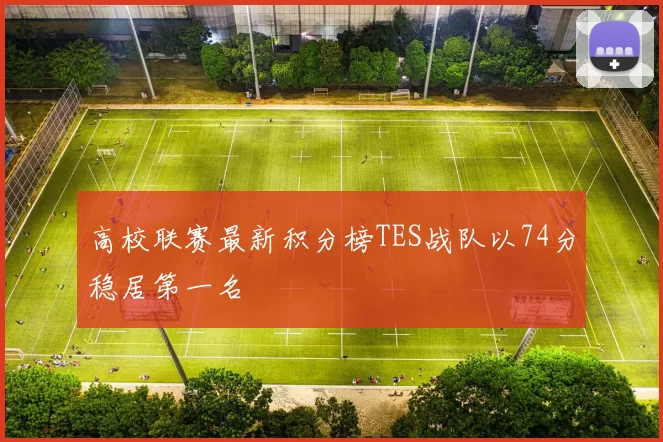 高校联赛最新积分榜TES战队以74分稳居第一名