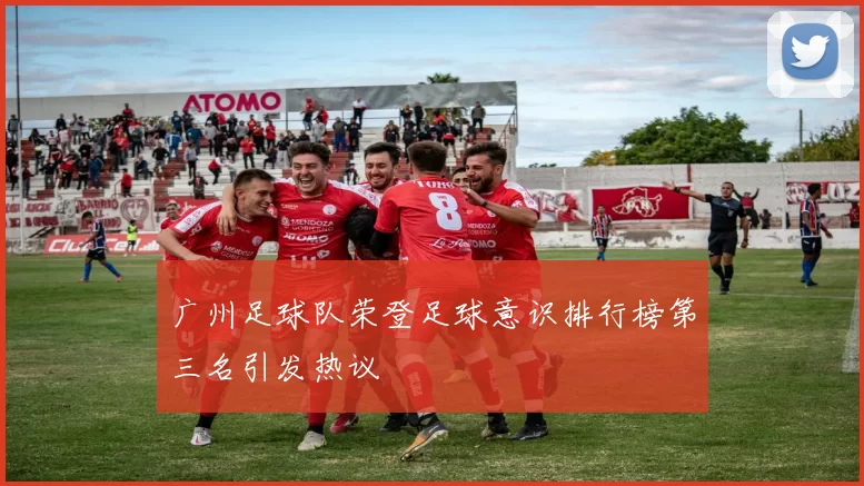 广州足球队荣登足球意识排行榜第三名引发热议