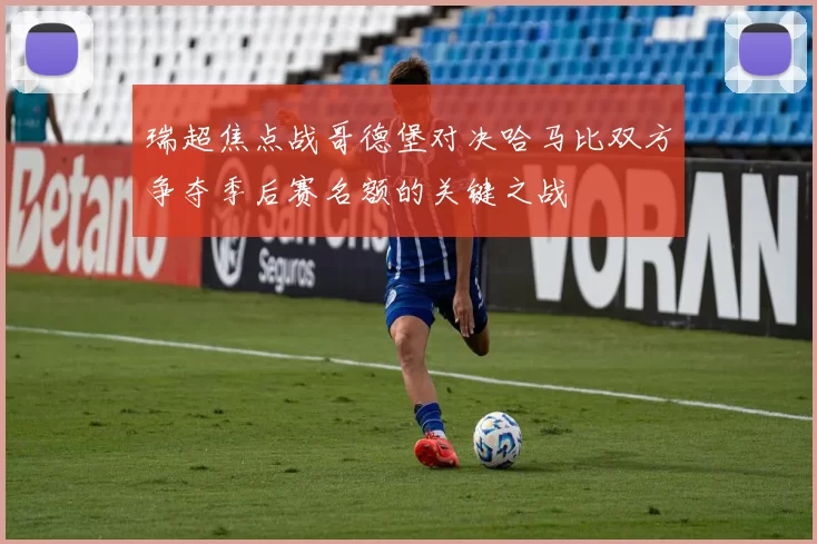 瑞超焦点战哥德堡对决哈马比双方争夺季后赛名额的关键之战